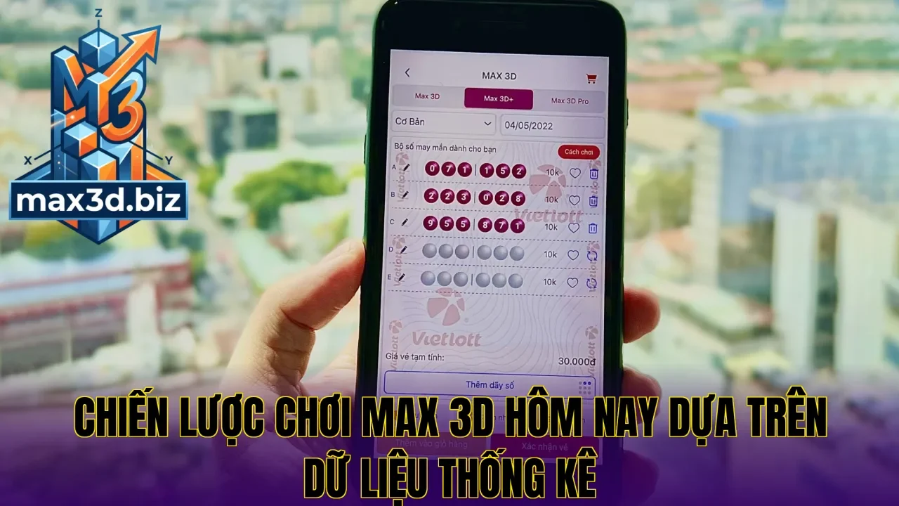 Chiến lược chơi max 3d hôm nay dựa trên dữ liệu thống kê
