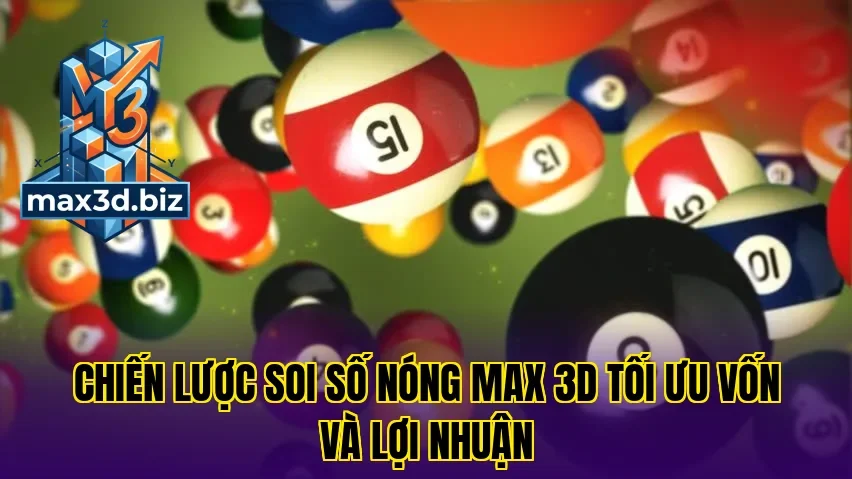 Chiến lược soi số nóng max 3d tối ưu vốn và lợi nhuận