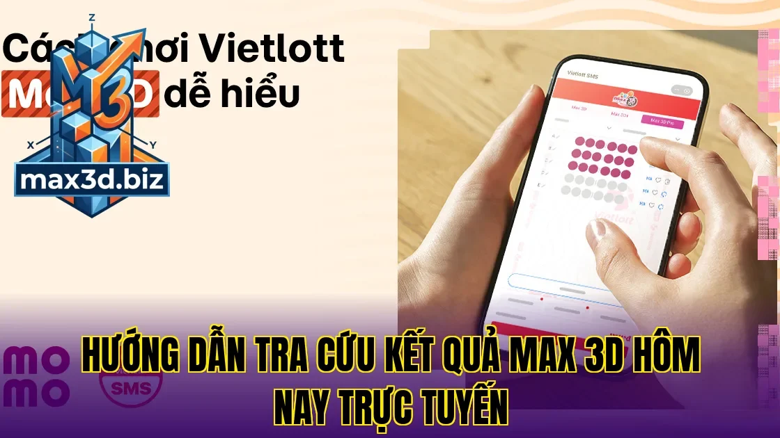 Hướng dẫn tra cứu kết quả max 3d hôm nay trực tuyến