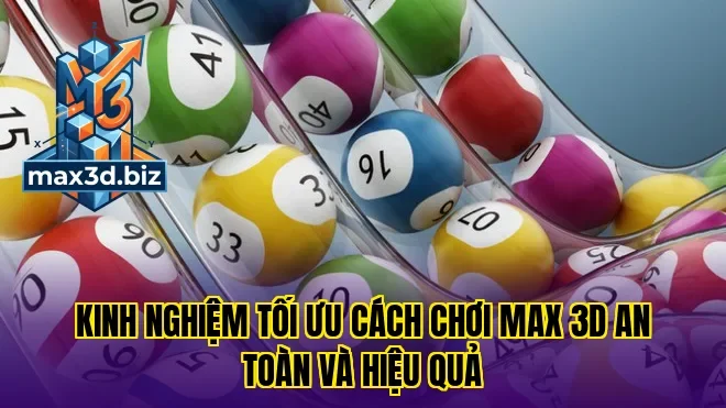 Kinh nghiệm tối ưu cách chơi max 3d an toàn và hiệu quả