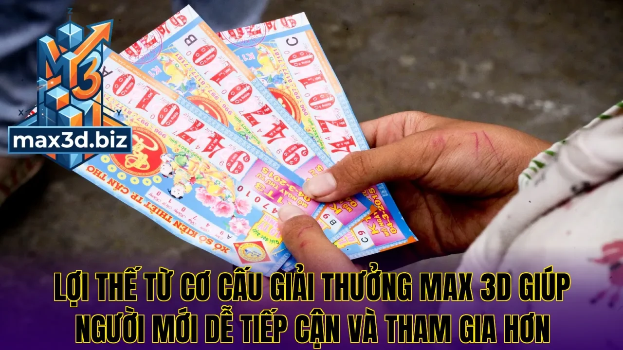 Lợi thế từ cơ cấu giải thưởng Max 3D giúp người mới dễ tiếp cận và tham gia hơn