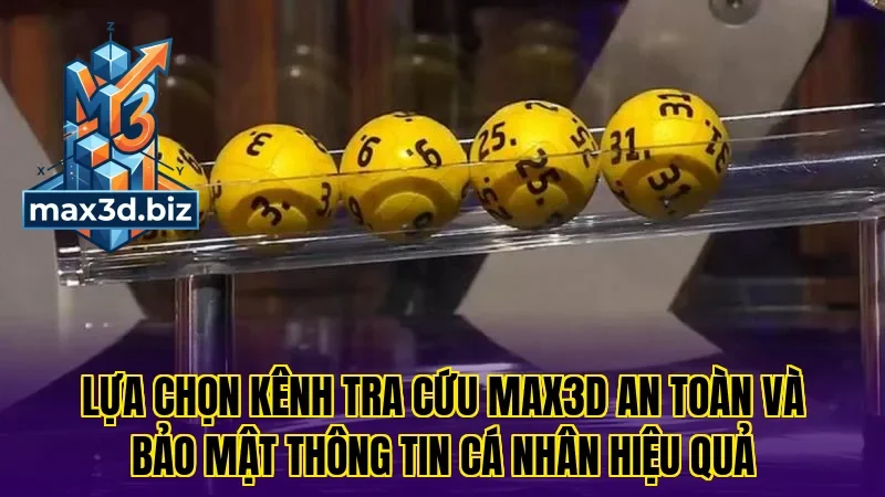Lựa chọn kênh tra cứu Max3D an toàn và bảo mật thông tin cá nhân hiệu quả