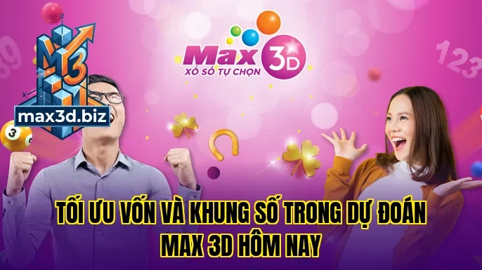 Tối ưu vốn và khung số trong dự đoán max 3d hôm nay